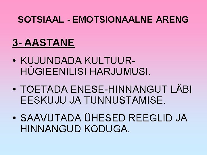 SOTSIAAL - EMOTSIONAALNE ARENG 3 - AASTANE • KUJUNDADA KULTUURHÜGIEENILISI HARJUMUSI. • TOETADA ENESE-HINNANGUT