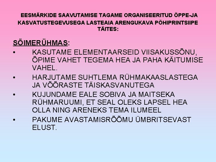 EESMÄRKIDE SAAVUTAMISE TAGAME ORGANISEERITUD ÕPPE-JA KASVATUSTEGEVUSEGA LASTEAIA ARENGUKAVA PÕHIPRINTSIIPE TÄITES: SÕIMERÜHMAS: • KASUTAME ELEMENTAARSEID