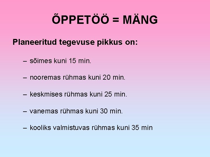 ÕPPETÖÖ = MÄNG Planeeritud tegevuse pikkus on: – sõimes kuni 15 min. – nooremas