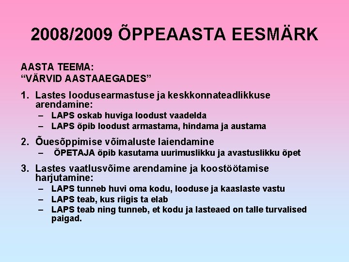 2008/2009 ÕPPEAASTA EESMÄRK AASTA TEEMA: “VÄRVID AASTAAEGADES” 1. Lastes loodusearmastuse ja keskkonnateadlikkuse arendamine: –