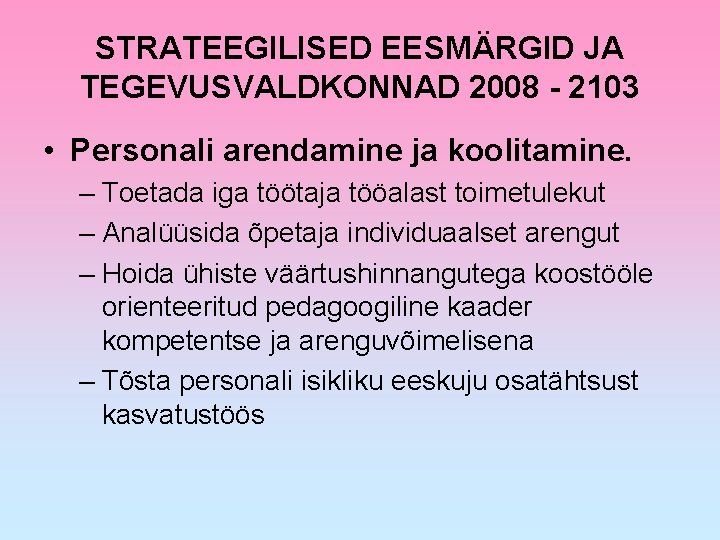 STRATEEGILISED EESMÄRGID JA TEGEVUSVALDKONNAD 2008 - 2103 • Personali arendamine ja koolitamine. – Toetada