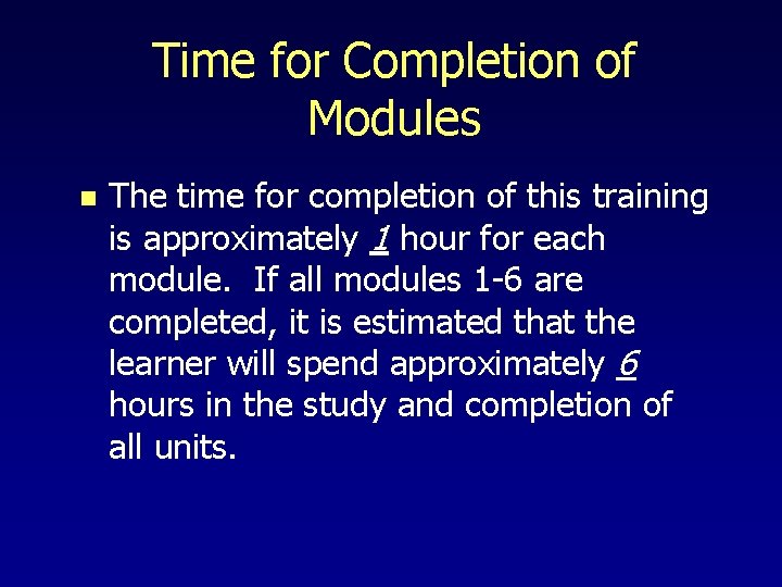 Time for Completion of Modules n The time for completion of this training is
