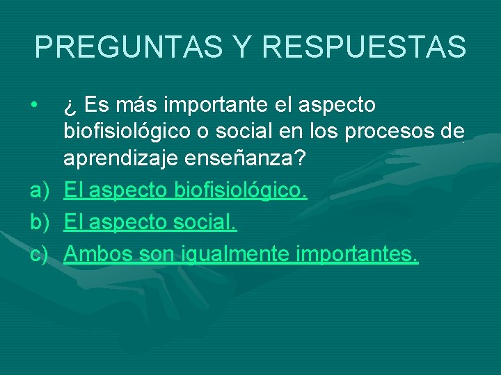 PREGUNTAS Y RESPUESTAS • ¿ Es más importante el aspecto biofisiológico o social en