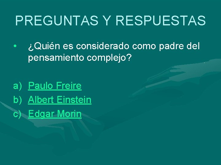 PREGUNTAS Y RESPUESTAS • ¿Quién es considerado como padre del pensamiento complejo? a) Paulo