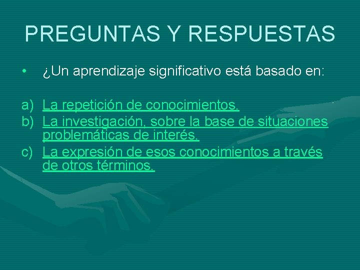 PREGUNTAS Y RESPUESTAS • ¿Un aprendizaje significativo está basado en: a) La repetición de