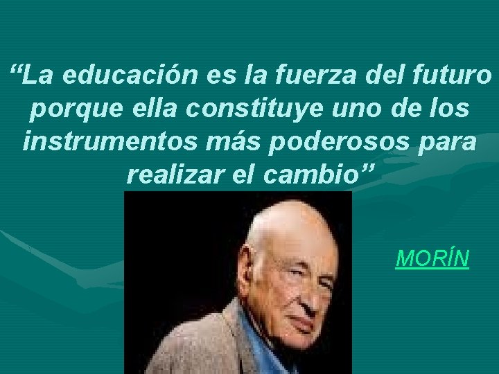 “La educación es la fuerza del futuro porque ella constituye uno de los instrumentos