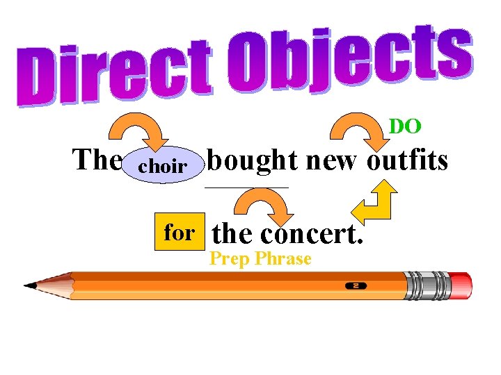 DO The choir bought new outfits for the concert. Prep Phrase 