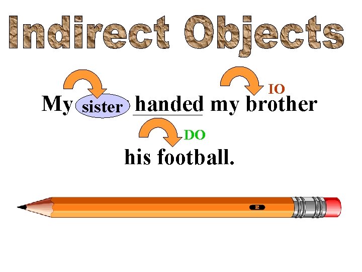 IO My sister handed my brother DO his football. 