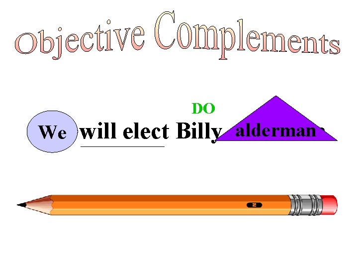 DO We We alderman will elect Billy alderman. 