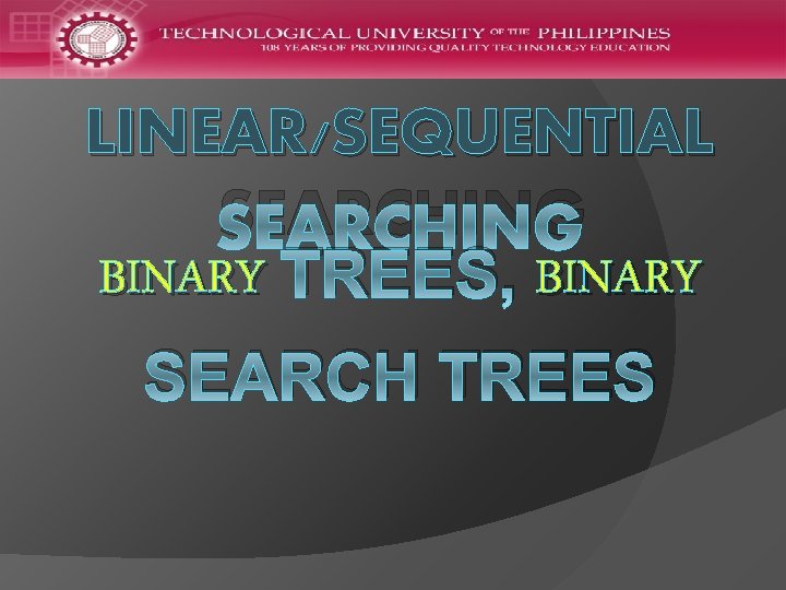 LINEAR/SEQUENTIAL SEARCHING BINARY TREES, BINARY SEARCH TREES 