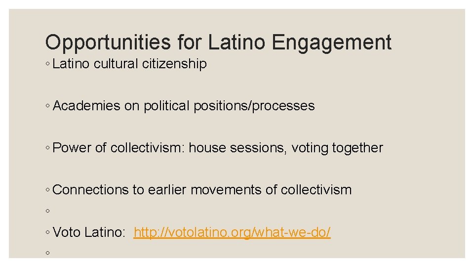Opportunities for Latino Engagement ◦ Latino cultural citizenship ◦ Academies on political positions/processes ◦