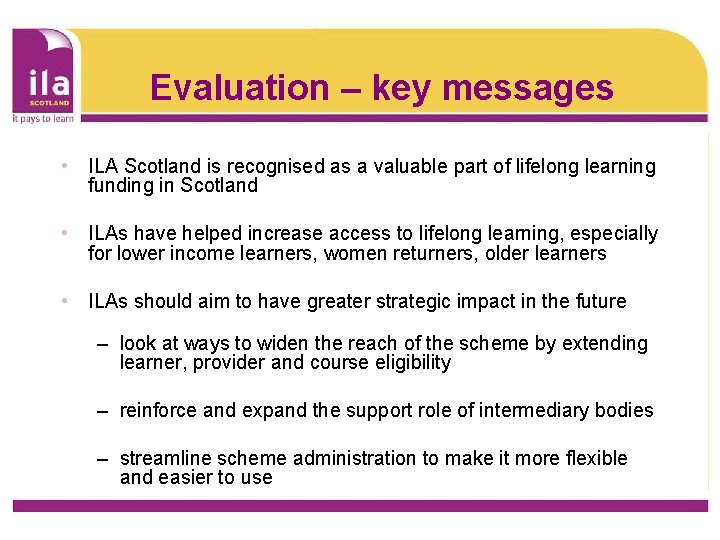Evaluation – key messages • ILA Scotland is recognised as a valuable part of