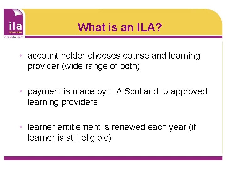 What is an ILA? • account holder chooses course and learning provider (wide range