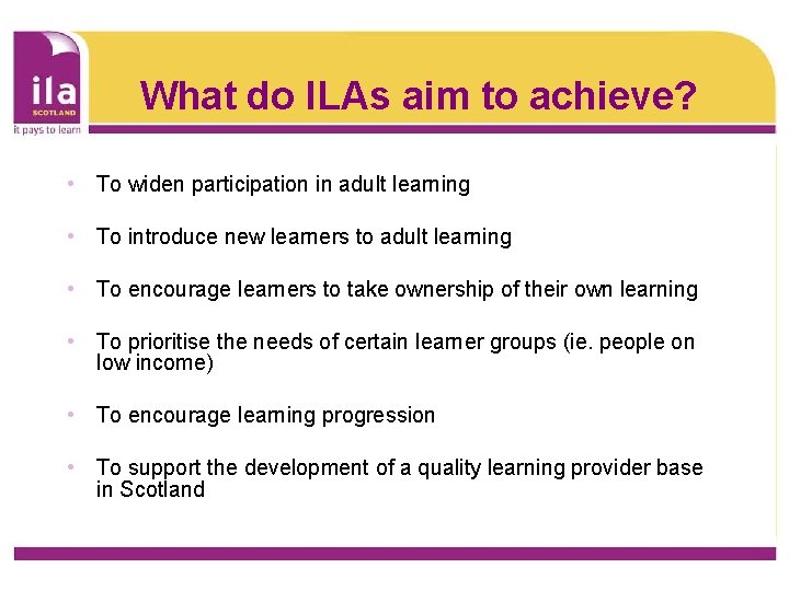 What do ILAs aim to achieve? • To widen participation in adult learning •