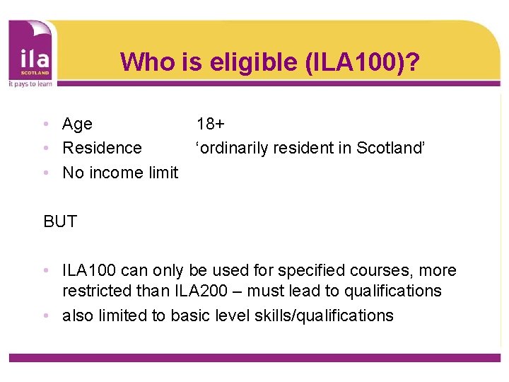 Who is eligible (ILA 100)? • Age • Residence • No income limit 18+