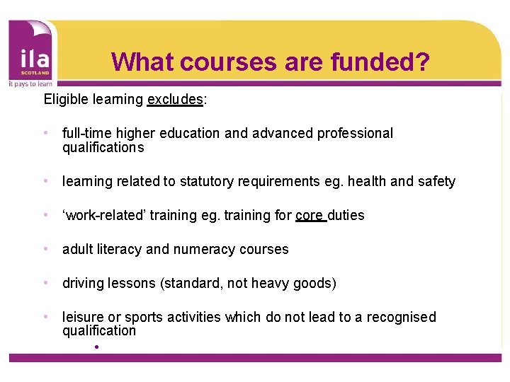 What courses are funded? Eligible learning excludes: • full-time higher education and advanced professional