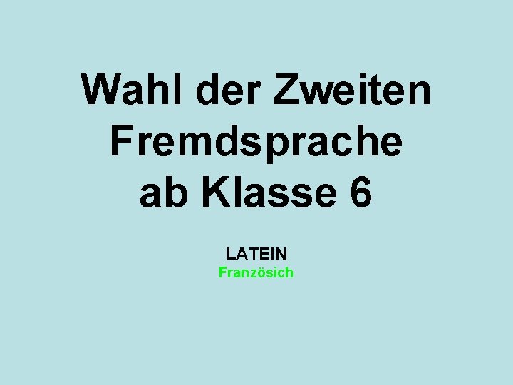 Wahl der Zweiten Fremdsprache ab Klasse 6 LATEIN Französich 