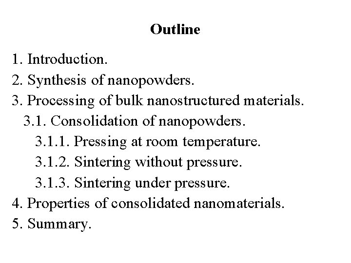 Outline 1. Introduction. 2. Synthesis of nanopowders. 3. Processing of bulk nanostructured materials. 3.