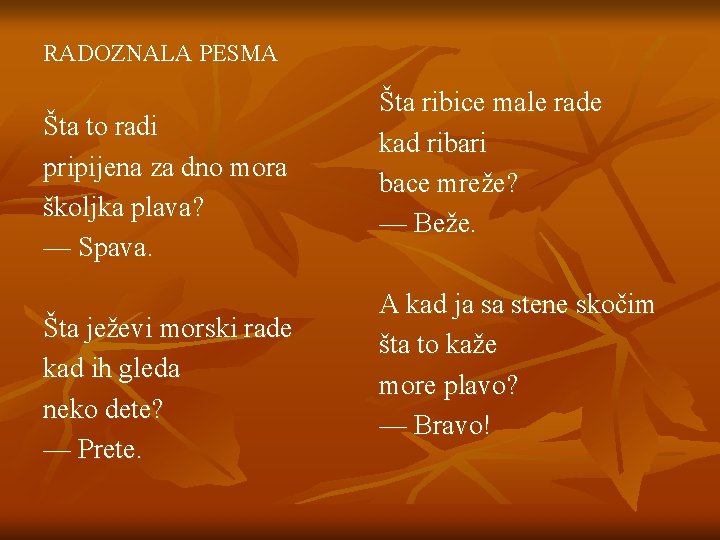 RADOZNALA PESMA Šta to radi pripijena za dno mora školjka plava? — Spava. Šta