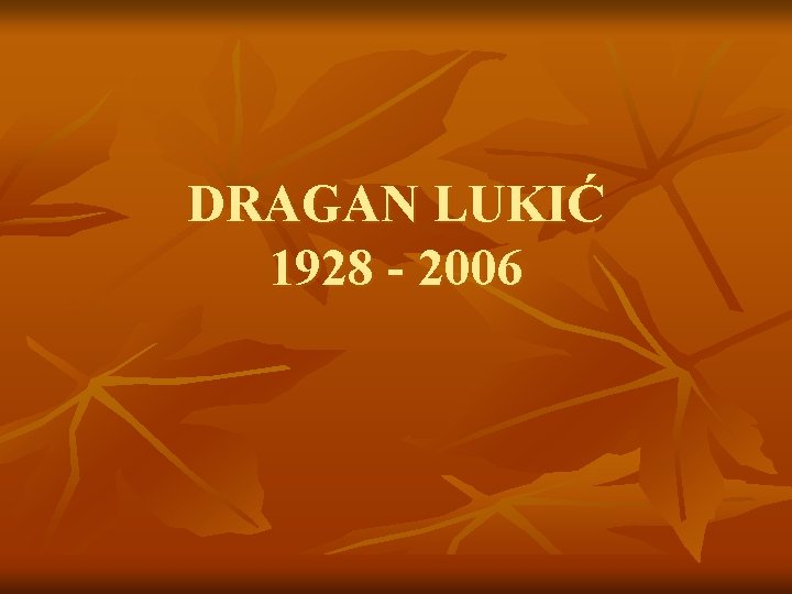 DRAGAN LUKIĆ 1928 - 2006 