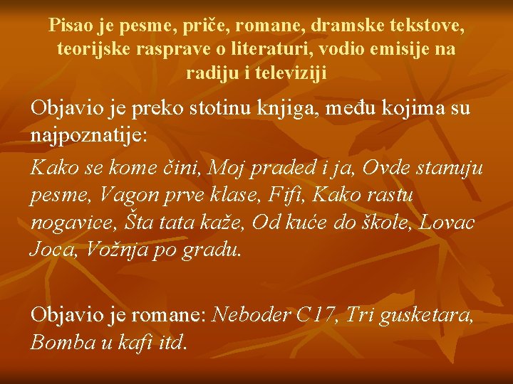 Pisao je pesme, priče, romane, dramske tekstove, teorijske rasprave o literaturi, vodio emisije na