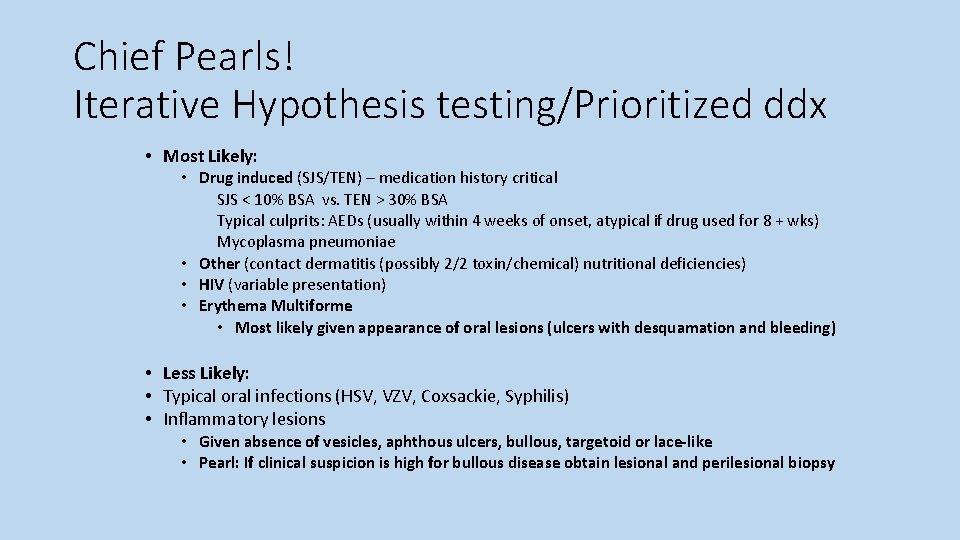 Chief Pearls! Iterative Hypothesis testing/Prioritized ddx • Most Likely: • Drug induced (SJS/TEN) –