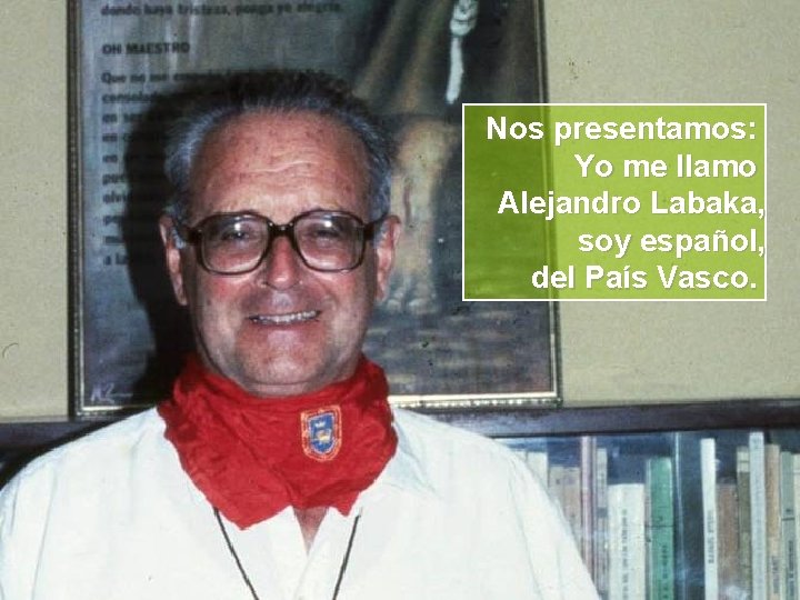 Nos presentamos: Yo me llamo Alejandro Labaka, soy español, del País Vasco. 