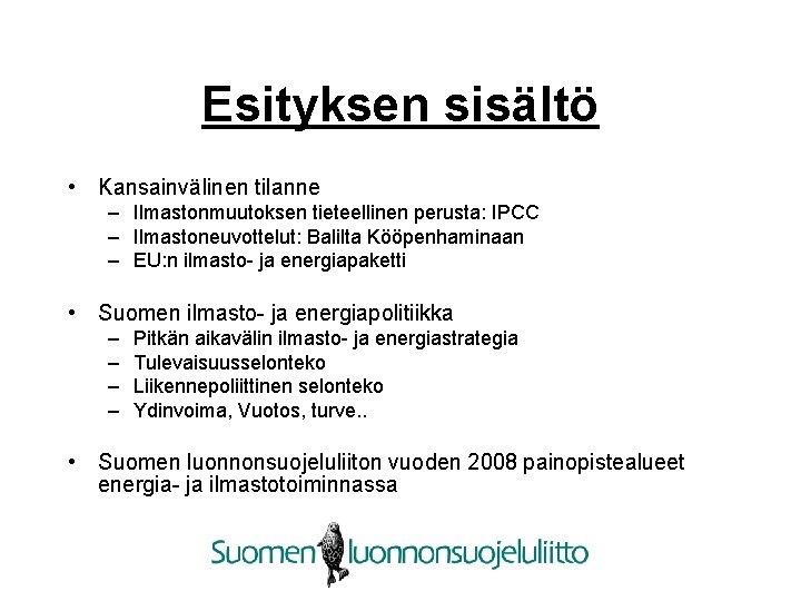 Esityksen sisältö • Kansainvälinen tilanne – Ilmastonmuutoksen tieteellinen perusta: IPCC – Ilmastoneuvottelut: Balilta Kööpenhaminaan