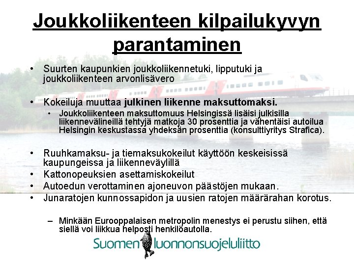 Joukkoliikenteen kilpailukyvyn parantaminen • Suurten kaupunkien joukkoliikennetuki, lipputuki ja joukkoliikenteen arvonlisävero • Kokeiluja muuttaa