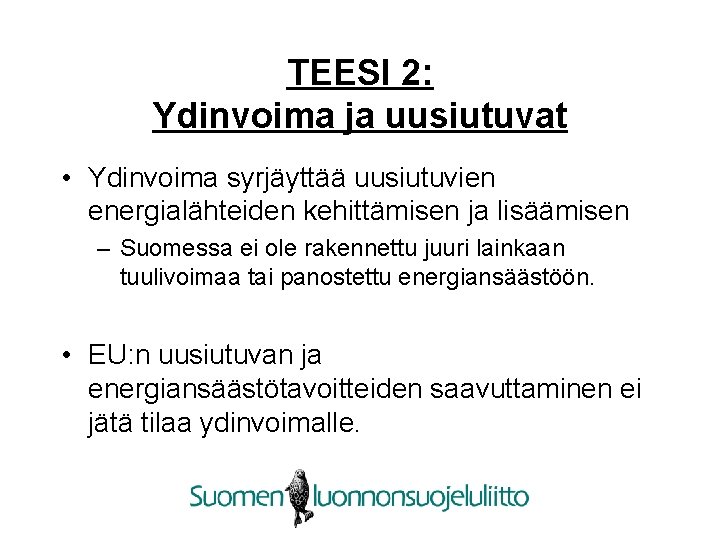 TEESI 2: Ydinvoima ja uusiutuvat • Ydinvoima syrjäyttää uusiutuvien energialähteiden kehittämisen ja lisäämisen –