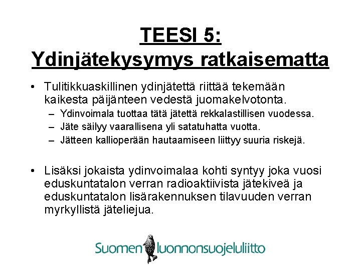 TEESI 5: Ydinjätekysymys ratkaisematta • Tulitikkuaskillinen ydinjätettä riittää tekemään kaikesta päijänteen vedestä juomakelvotonta. –