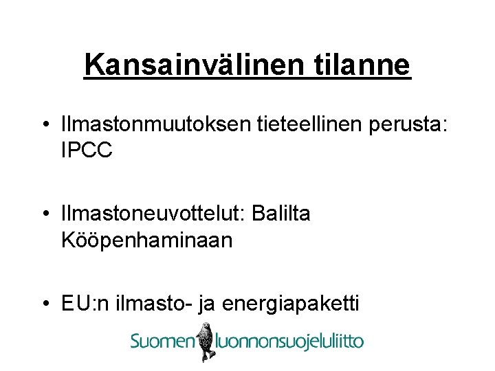 Kansainvälinen tilanne • Ilmastonmuutoksen tieteellinen perusta: IPCC • Ilmastoneuvottelut: Balilta Kööpenhaminaan • EU: n