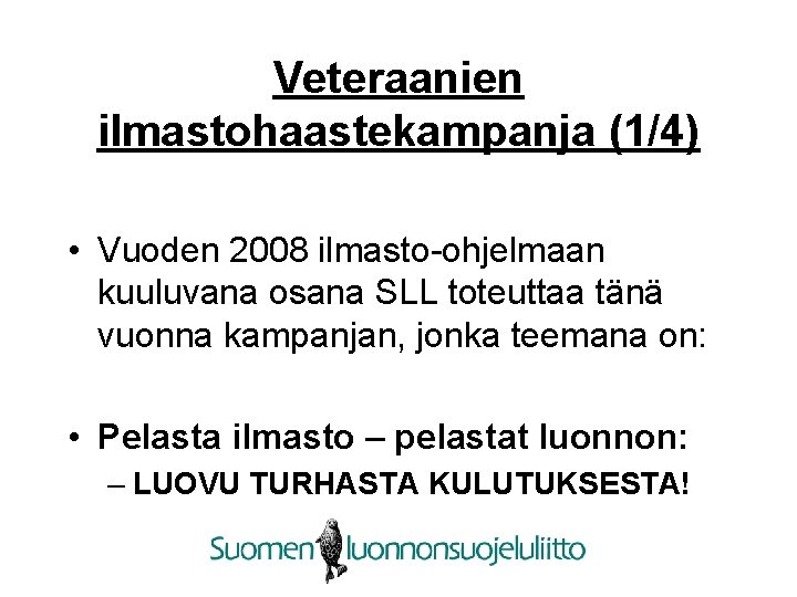 Veteraanien ilmastohaastekampanja (1/4) • Vuoden 2008 ilmasto-ohjelmaan kuuluvana osana SLL toteuttaa tänä vuonna kampanjan,