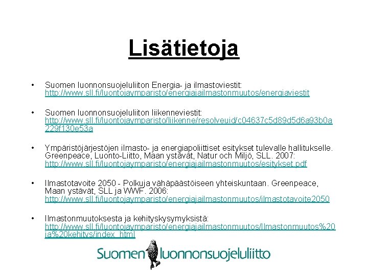 Lisätietoja • Suomen luonnonsuojeluliiton Energia- ja ilmastoviestit: http: //www. sll. fi/luontojaymparisto/energiajailmastonmuutos/energiaviestit • Suomen luonnonsuojeluliiton