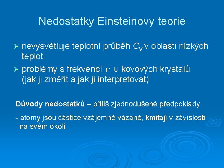 Nedostatky Einsteinovy teorie nevysvětluje teplotní průběh CV v oblasti nízkých teplot Ø problémy s