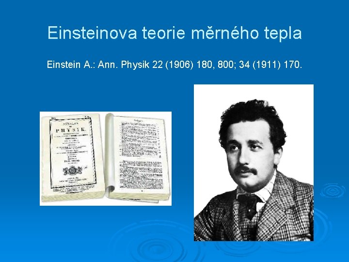 Einsteinova teorie měrného tepla Einstein A. : Ann. Physik 22 (1906) 180, 800; 34