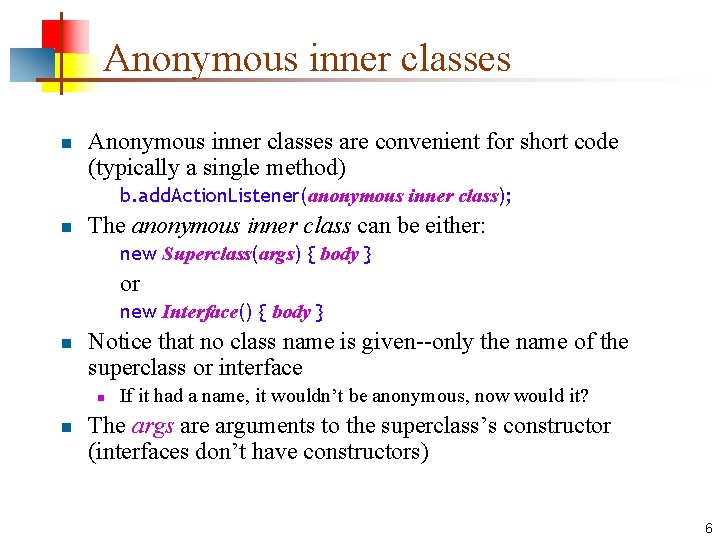 Anonymous inner classes n Anonymous inner classes are convenient for short code (typically a