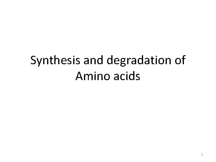 Synthesis and degradation of Amino acids 1 