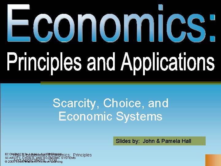 Scarcity, Choice, and Economic Systems Slides by: John & Pamela Hall ECONOMICS / HALL