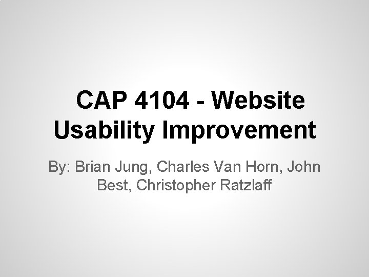 CAP 4104 - Website Usability Improvement By: Brian Jung, Charles Van Horn, John Best,