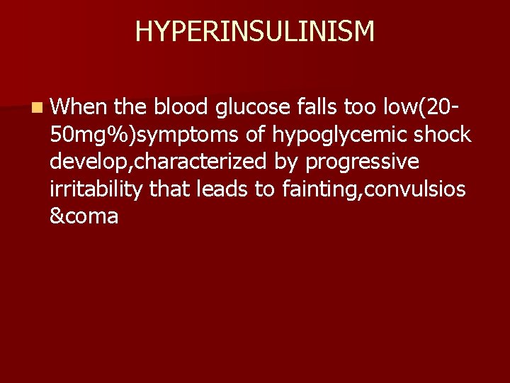 HYPERINSULINISM n When the blood glucose falls too low(2050 mg%)symptoms of hypoglycemic shock develop,