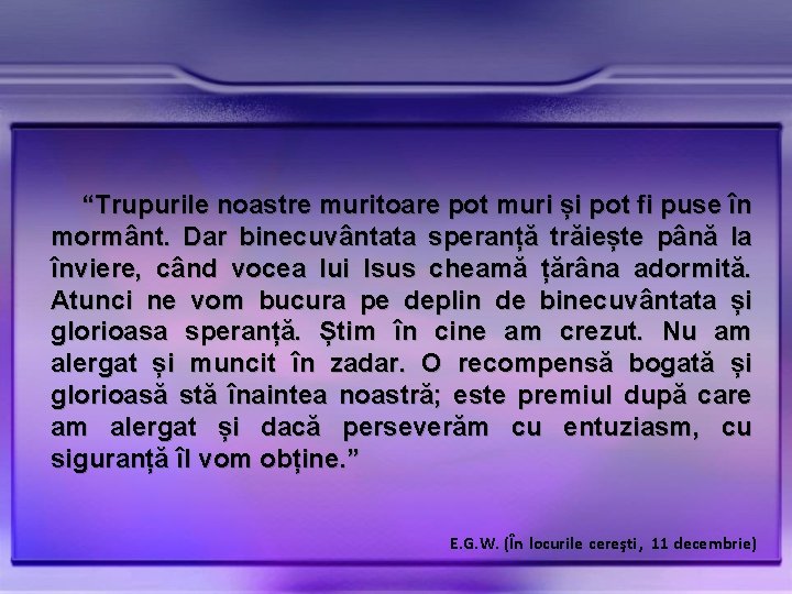 “Trupurile noastre muritoare pot muri și pot fi puse în mormânt. Dar binecuvântata speranță