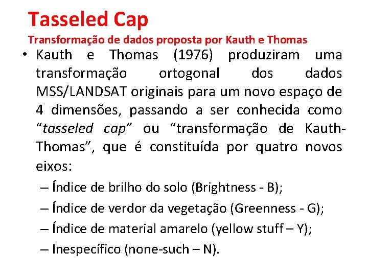 Tasseled Cap Transformação de dados proposta por Kauth e Thomas • Kauth e Thomas