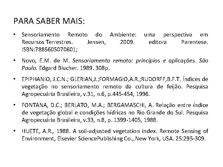 PARA SABER MAIS: • Sensoriamento Remoto do Ambiente: Recursos Terrestres. Jensen, 2009. ISBN: 7885605070601;