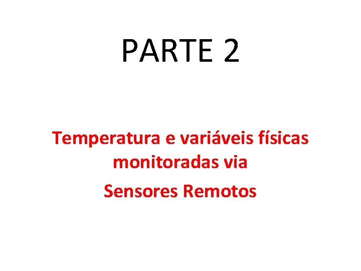 PARTE 2 Temperatura e variáveis físicas monitoradas via Sensores Remotos 