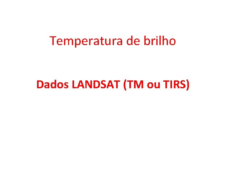 Temperatura de brilho Dados LANDSAT (TM ou TIRS) 