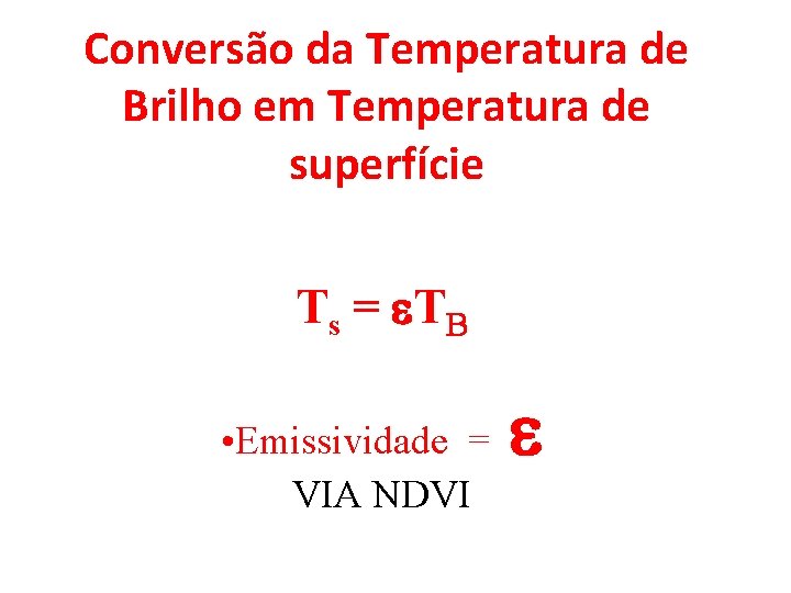 Conversão da Temperatura de Brilho em Temperatura de superfície Ts = e. TB •