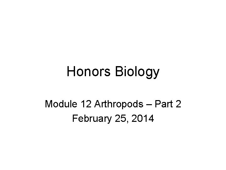 Honors Biology Module 12 Arthropods – Part 2 February 25, 2014 