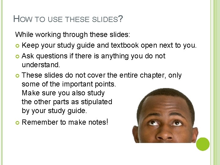 HOW TO USE THESE SLIDES? While working through these slides: Keep your study guide