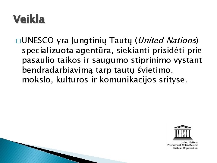 Veikla yra Jungtinių Tautų (United Nations) specializuota agentūra, siekianti prisidėti prie pasaulio taikos ir